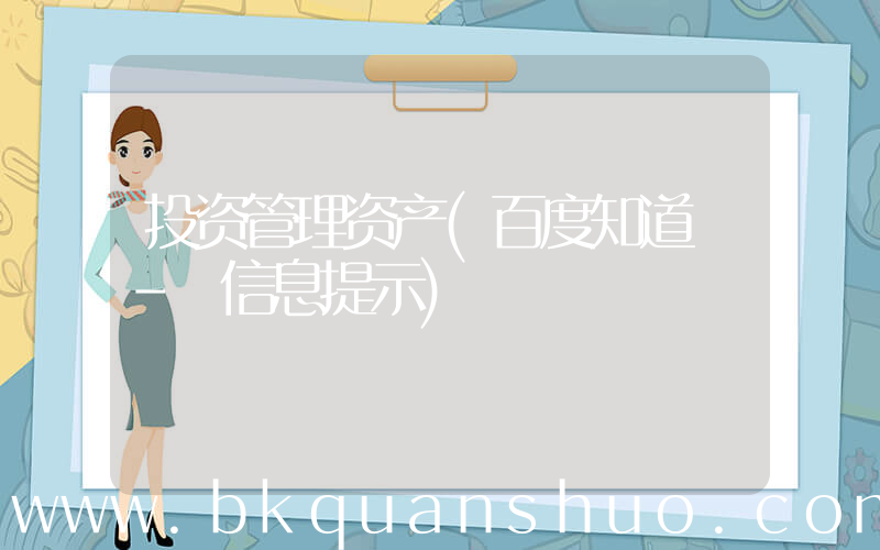 投资管理资产(百度知道 - 信息提示)